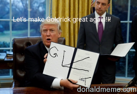 Let's make Goldrick great again!!!